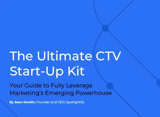 10 Big Takeaways from SpotlightIQ's Ultimate CTV Start-Up Guide